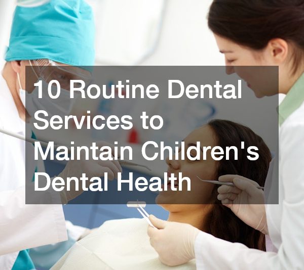 10 Routine Dental Services to Maintain Childrens Dental Health