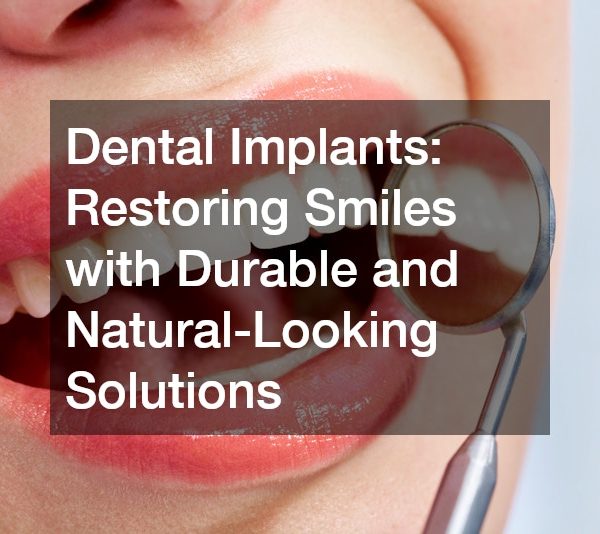 Dental Implants Restoring Smiles with Durable and Natural-Looking Solutions