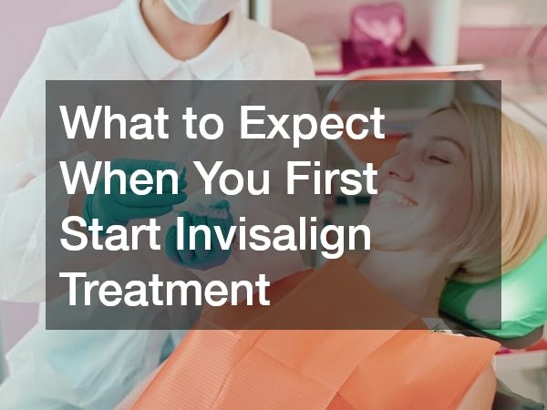 What to Expect When You First Start Invisalign Treatment